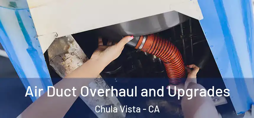 Air Duct Overhaul and Upgrades Chula Vista - CA