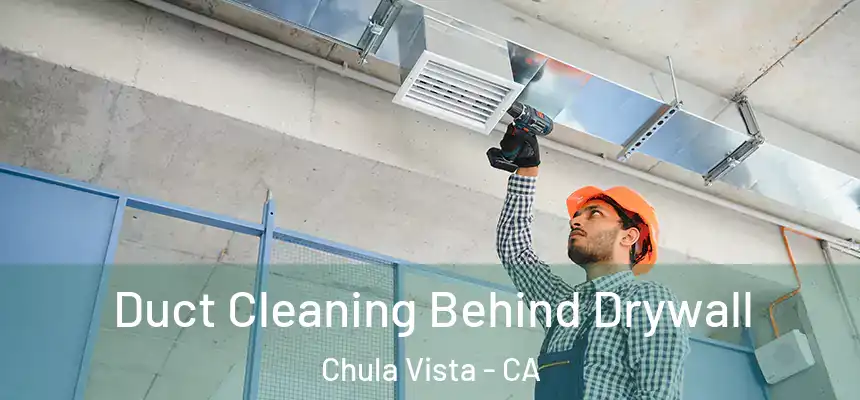 Duct Cleaning Behind Drywall Chula Vista - CA
