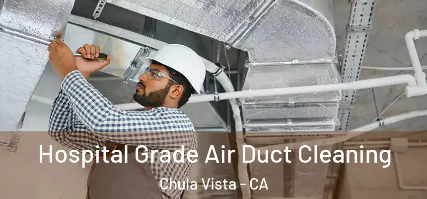 Hospital Grade Air Duct Cleaning Chula Vista - CA