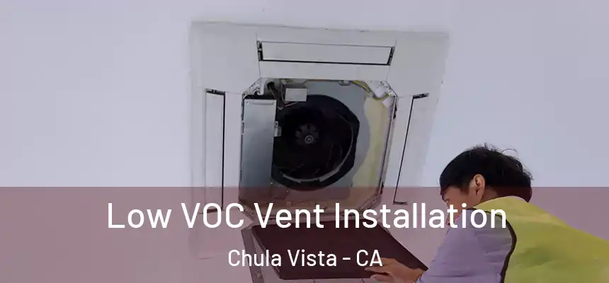  Low VOC Vent Installation Chula Vista - CA