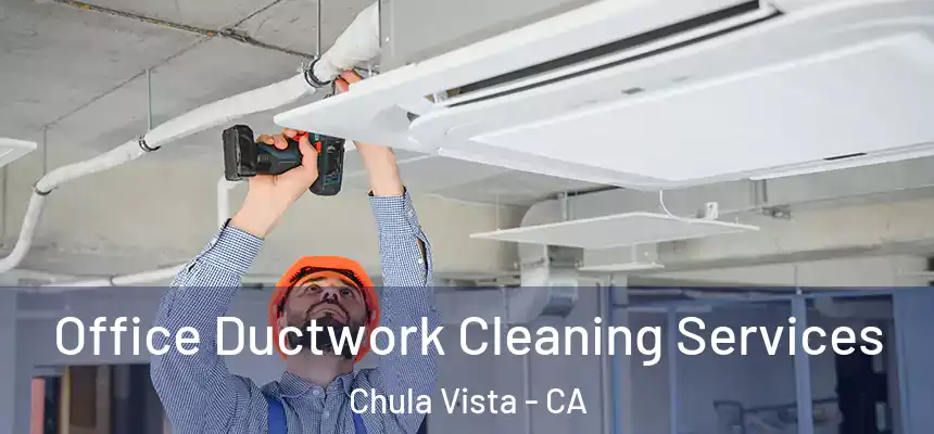 Office Ductwork Cleaning Services Chula Vista - CA