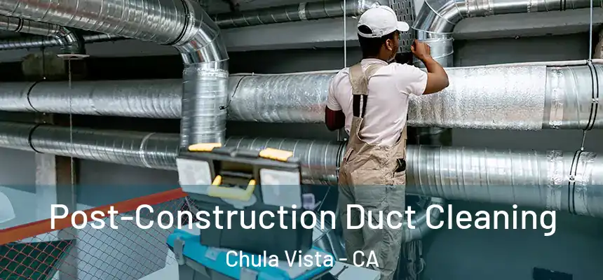 Post-Construction Duct Cleaning Chula Vista - CA