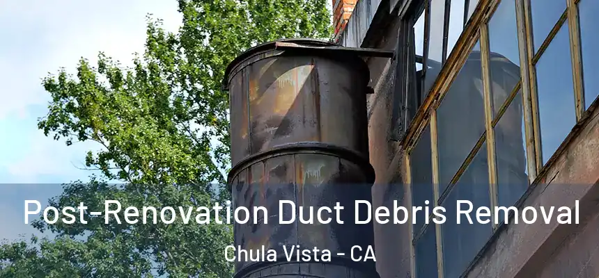 Post-Renovation Duct Debris Removal Chula Vista - CA